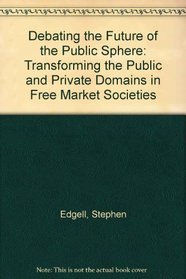 Debating the Future of the Public Sphere: Transforming the Public and Private Domains in Free Market Societies