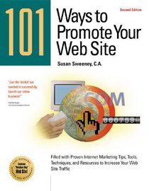 101 Ways to Promote Your Web Site: Filled With Proven Internet Marketing Tips, Tools, Techniques, and Resources to Increase Your Web Site Traffic