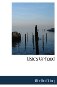 Elsie's Girlhood: A Sequel to 