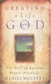 Creating a Life With God: The Call of Ancient Prayer Practices
