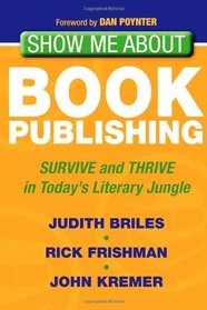 Show Me About Book Publishing: Survive and Thrive in Today's Literary Jungle