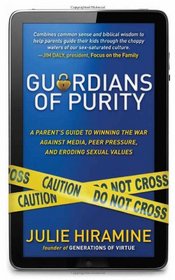 Guardians of Purity: A parent's guide to winning the war against media, peer pressure, and eroding sexual values