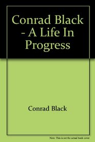 Conrad Black - A Life In Progress