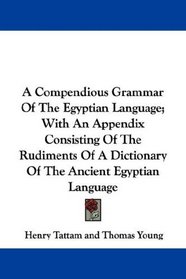 A Compendious Grammar Of The Egyptian Language; With An Appendix Consisting Of The Rudiments Of A Dictionary Of The Ancient Egyptian Language