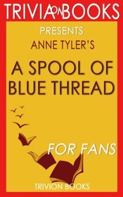 Trivia: A Spool of Blue Thread: A Novel By Anne Tyler (Trivia-On-Books)