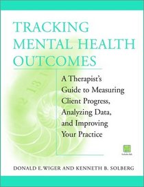 Tracking Mental Health Outcomes: A Therapist's Guide to Measuring Client Progress, Analyzing Data, and Improving Your Practice