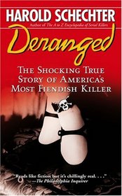 Deranged : The Shocking True Story of America's Most Fiendish Killer