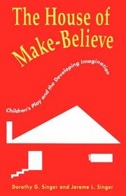 House of Make-Believe: Children's Play and the Developing Imagination