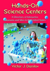 Hands-On Science Centers: A Directory of Interactive Museums and Sites in the United States
