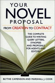 Your Novel Proposal: From Creation to Contract : The Complete Guide to Writing Query Letters, Synopses and Proposals for Agents and Editors