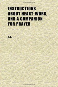 Instructions About Heart-Work, and a Companion for Prayer