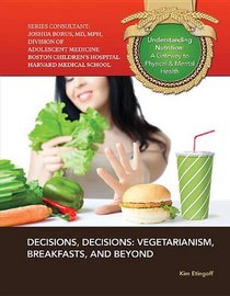 Decisions, Decisions: Vegetarianism, Breakfasts, and Beyond (Understanding Nutrition: A Gateway to Physical & Mental Health)