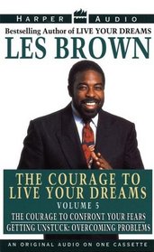 The Courage to Live Your Dreams: The Courage to Confront Your Fears and Getting Unstuck : Overcoming Problems (Courage to Live Your Dreams)