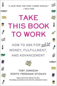 Take This Book to Work: How to Ask for Money, Fulfillment, And Advancement