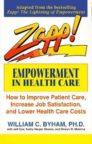 Zapp! Empowerment in Health Care : How to Improve Patient Care, Increase Employee Job Satisfaction, and Lower Health Care Costs