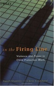 In the Firing Line: Violence and Power in Child Protection Work (Wiley Series in Child Care & Protection)