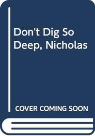 Don't Dig So Deep, Nicholas