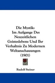 Die Mystik: Im Aufgange Des Neuzeitlichen Geisteslebens Und Ihr Verhaltnis Zu Modernen Weltanschauungen (1901) (German Edition)