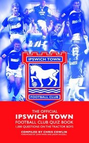 The Official Ipswich Town Football Club Quiz Book: 1,000 Questions on the Tractor Boys