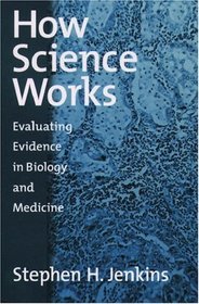 How Science Works: Evaluating Evidence in Biology and Medicine