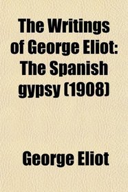 The Writings of George Eliot: The Spanish gypsy (1908)