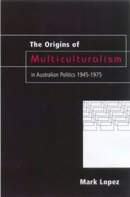 The Origins of Multiculturalism in Australian Politics 1945-1975
