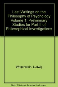 Last Writings on the Philosophy of Psychology Volume 1: Preliminary Studies for Part II of Philosophical Investigations