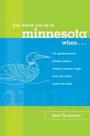 You Know You're in Minnesota When...: 101 Quintessential Places, People, Events, Customs, Lingo, and Eats of the North Star State (You Know You're In Series)