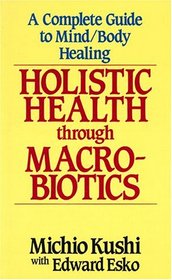 Holistic Health Through MacRobiotics: A Complete Guide to Mind/Body Healing