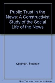 Public Trust in the News: A Constructivist Study of the Social Life of the News