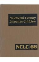 NCLC Vol 66 Nineteenth-Century Literature Criticism: Excerpts from Criticism of the Works of Novelists, Poets, Playwrights, Short Story Writiers, Philosphers, and