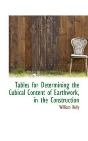 Tables for Determining the Cubical Content of Earthwork, in the Construction