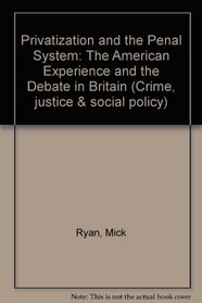Privatization and the Penal System: The American Experience and the Debate in Britain (Crime, justice & social policy)
