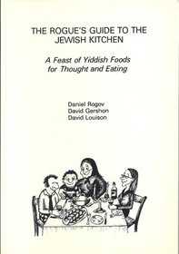 Rogues Guide To The Jewish Kitchen: A Feast Of Yiddish Foods For Thought And Eating