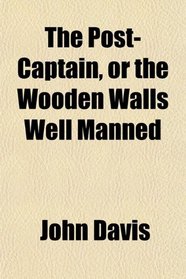 The Post-Captain, or the Wooden Walls Well Manned