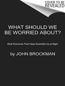 What Should We Be Worried About?: Real Scenarioes That Keep Scientists Up at Night