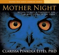 Mother Night: Myths, Stories, and Teachings for Learning to See in the Dark