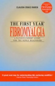 The First Year: Fibromyalgia - A Patient-expert Guide for the Newly Diagnosed