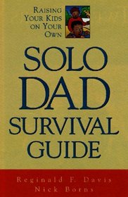 Solo Dad Survival Guide: Raising Your Kids on Your Own