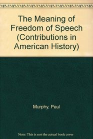 The Meaning of Freedom of Speech (Contributions in American History)