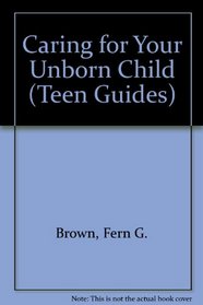 Caring for Your Unborn Child (Teen Guides S.)