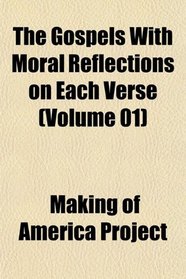 The Gospels With Moral Reflections on Each Verse (Volume 01)