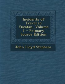 Incidents of Travel in Yucatan, Volume 1