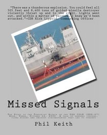 Missed Signals: The Story of the Terrorist Attack on the USS COLE (DDG-67) Aden, Yemen, October 12, 2000  A tale of dangers ignored, clues missed and unlucky circumstances that led to tragedy