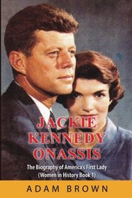Jackie Kennedy Onassis: The Biography of America?s First Lady (Women in History)