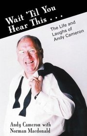Wait 'til You Hear This: The Life And Laughs Of Andy Cameron