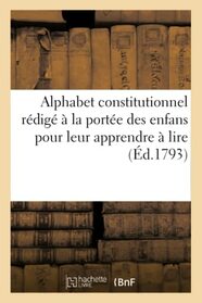 Alphabet constitutionnel, rdig  la porte des enfans, de l'un et de l'autre sexe (French Edition)