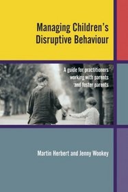 Managing Children's Disruptive Behaviour: A Guide for Practitioners Working with Parents and Foster  Parents