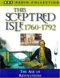 This Sceptred Isle: The Age of Revolutions 1760-1792 v. 7 (BBC Radio Collection)