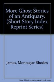 More Ghost Stories of an Antiquary. (Short Story Index Reprint Series)